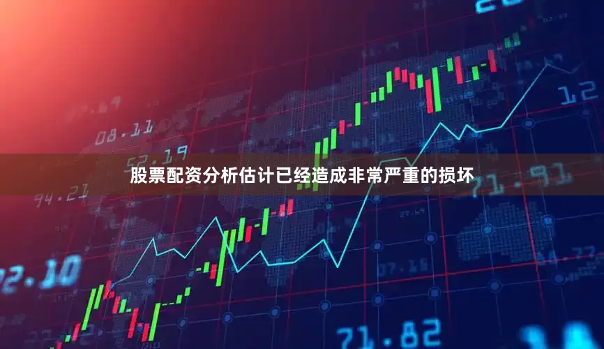 股票配资分析估计已经造成非常严重的损坏