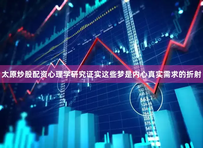 太原炒股配资心理学研究证实这些梦是内心真实需求的折射