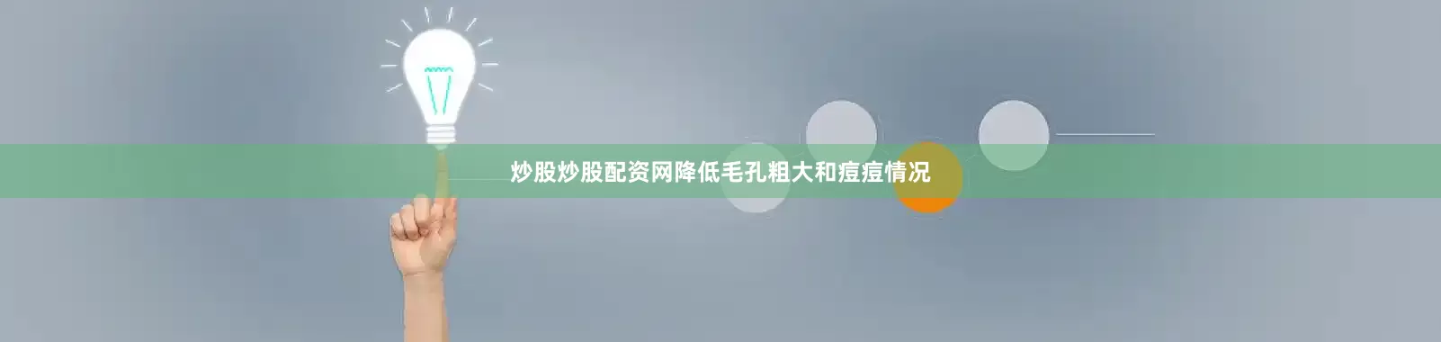 炒股炒股配资网降低毛孔粗大和痘痘情况