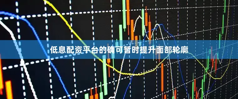 低息配资平台的确可暂时提升面部轮廓