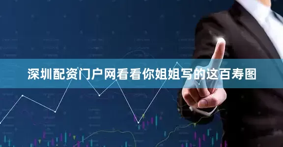 深圳配资门户网看看你姐姐写的这百寿图