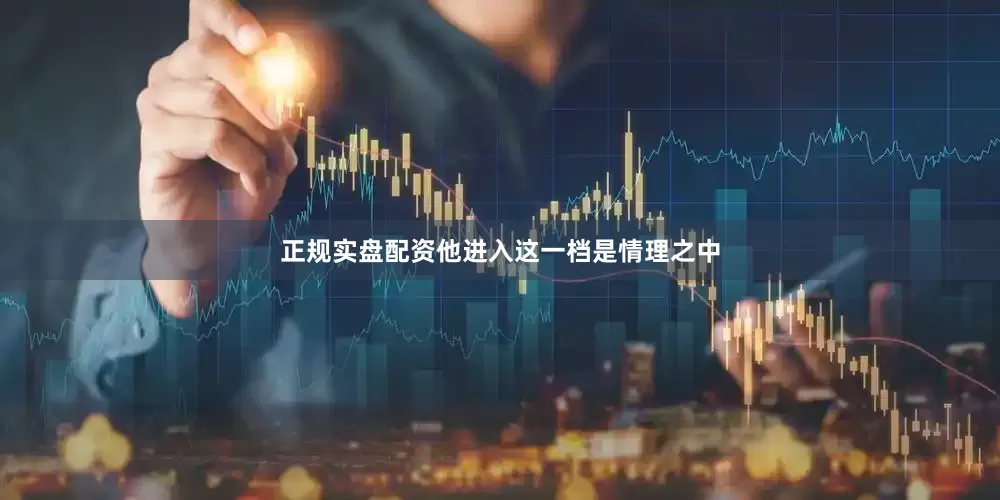 正规实盘配资他进入这一档是情理之中