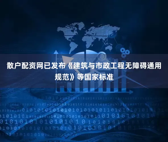 散户配资网已发布《建筑与市政工程无障碍通用规范》等国家标准